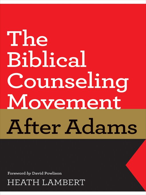 Title details for The Biblical Counseling Movement after Adams (Foreword by David Powlison) by Heath Lambert - Available